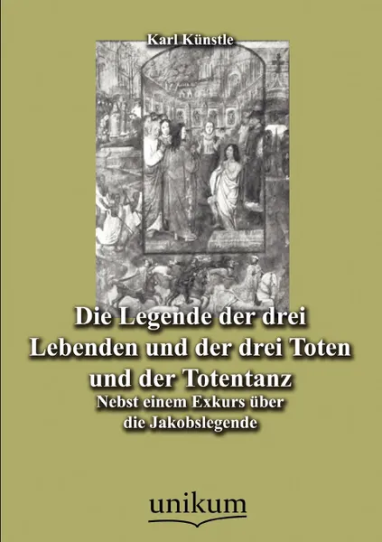 Обложка книги Die Legende der drei Lebenden und der drei Toten und der Totentanz, Karl Künstle