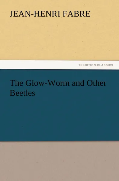 Обложка книги The Glow-Worm and Other Beetles, Jean-Henri Fabre