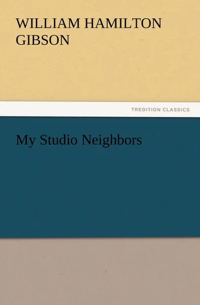 Обложка книги My Studio Neighbors, William Hamilton Gibson