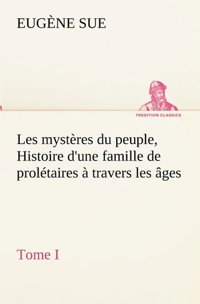 Обложка книги Les mysteres du peuple, tome I Histoire d.une famille de proletaires a travers les ages, Eugène Sue