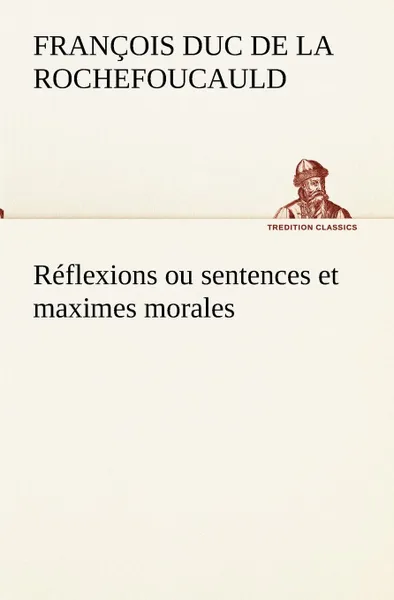 Обложка книги Reflexions ou sentences et maximes morales, François duc de La Rochefoucauld