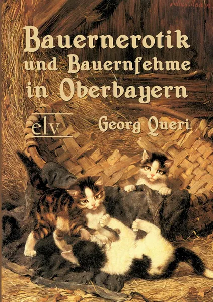 Обложка книги Bauernerotik und Bauernfehme in Oberbayern, Georg Queri