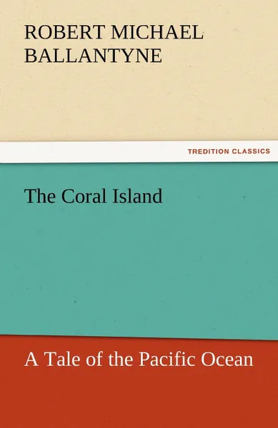 Обложка книги The Coral Island, Robert Michael Ballantyne