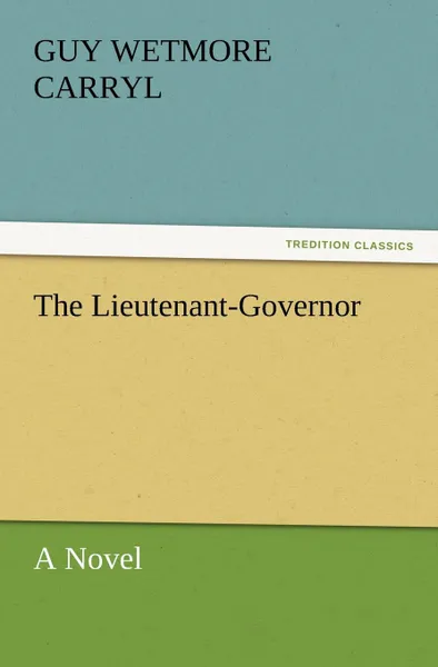 Обложка книги The Lieutenant-Governor, Guy Wetmore Carryl