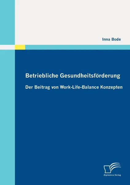 Обложка книги Betriebliche Gesundheitsforderung. Der Beitrag von Work-Life-Balance Konzepten, Inna Bode