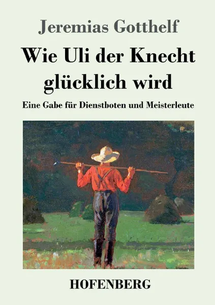 Обложка книги Wie Uli der Knecht glucklich wird, Jeremias Gotthelf