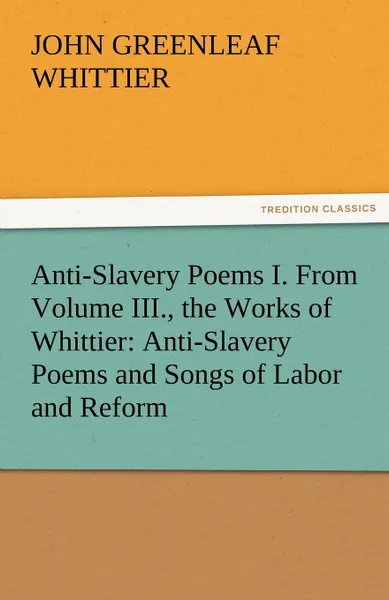 Обложка книги Anti-Slavery Poems I. from Volume III., the Works of Whittier. Anti-Slavery Poems and Songs of Labor and Reform, John Greenleaf Whittier