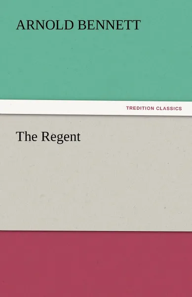 Обложка книги The Regent, Arnold Bennett
