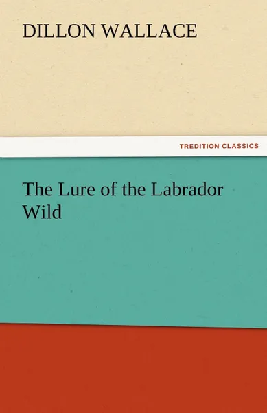 Обложка книги The Lure of the Labrador Wild, Dillon Wallace