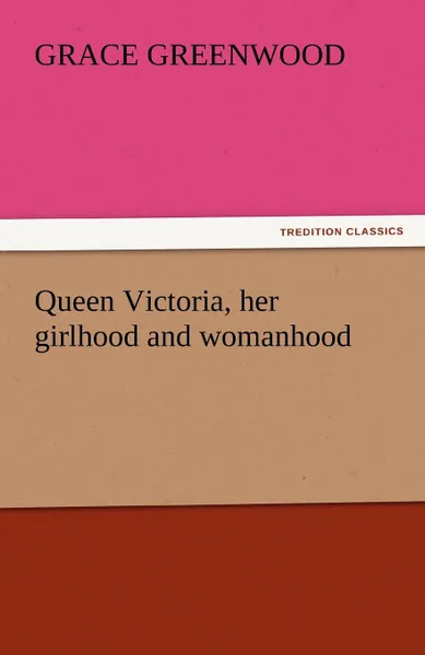 Обложка книги Queen Victoria, Her Girlhood and Womanhood, Grace Greenwood