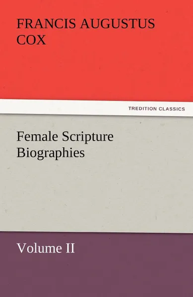 Обложка книги Female Scripture Biographies, Volume II, Francis Augustus Cox