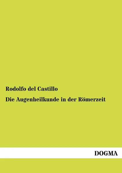 Обложка книги Die Augenheilkunde in der Romerzeit, Rodolfo del Castillo