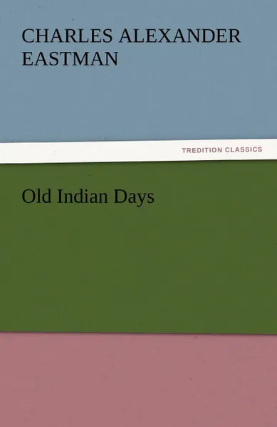 Обложка книги Old Indian Days, Charles Alexander Eastman