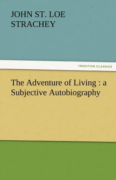 Обложка книги The Adventure of Living. A Subjective Autobiography, John St Loe Strachey
