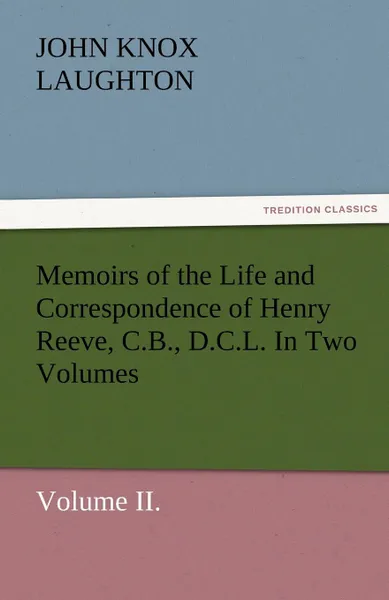 Обложка книги Memoirs of the Life and Correspondence of Henry Reeve, C.B., D.C.L. in Two Volumes. Volume II., John Knox Laughton