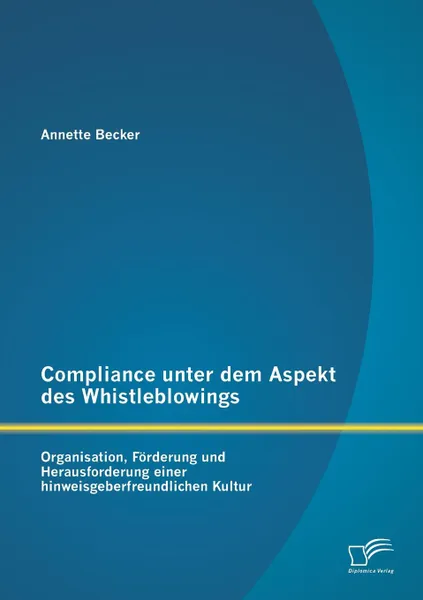 Обложка книги Compliance Unter Dem Aspekt Des Whistleblowings. Organisation, Forderung Und Herausforderung Einer Hinweisgeberfreundlichen Kultur, Annette Becker