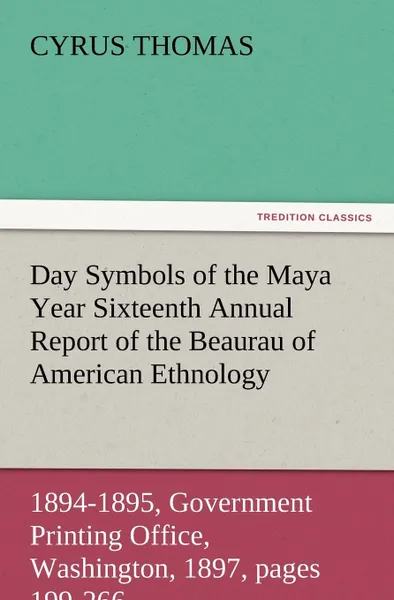 Обложка книги Day Symbols of the Maya Year Sixteenth Annual Report of the Bureau of American Ethnology to the Secretary of the Smithsonian Institution, 1894-1895, G, Cyrus Thomas