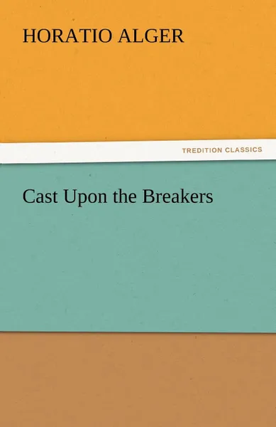 Обложка книги Cast Upon the Breakers, Horatio Jr. Alger