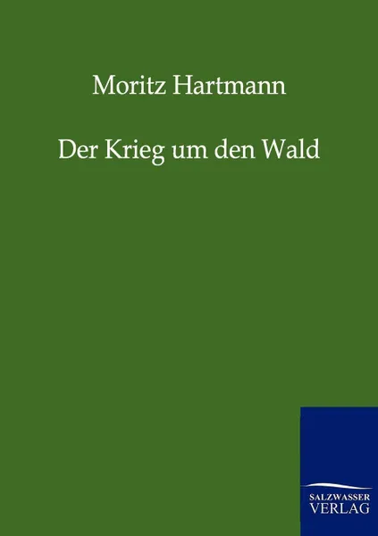 Обложка книги Der Krieg um den Wald, Moritz Hartmann