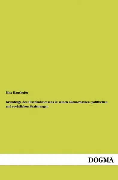 Обложка книги Grundzuge des Eisenbahnwesens in seinen okonomischen, politischen und rechtlichen Beziehungen, Max Haushofer