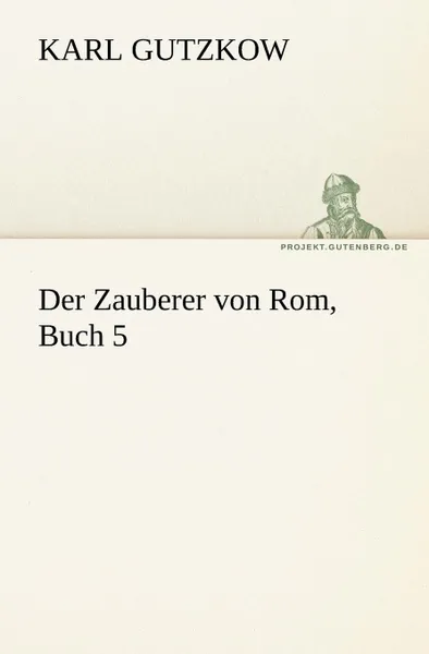 Обложка книги Der Zauberer Von ROM, Buch 5, Karl Gutzkow