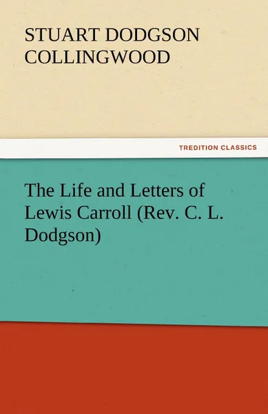 Обложка книги The Life and Letters of Lewis Carroll (REV. C. L. Dodgson), Stuart Dodgson Collingwood