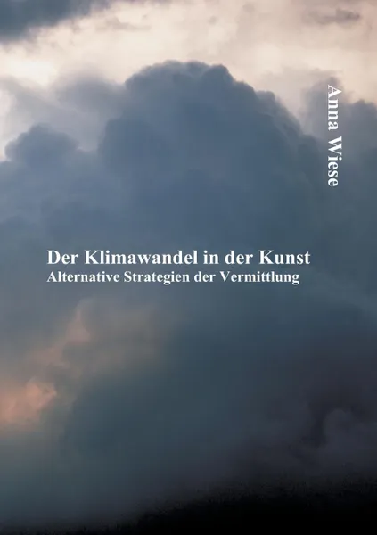 Обложка книги Der Klimawandel in der Kunst. Alternative Strategien der Vermittlung, Anna Wiese