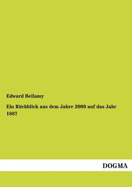 Обложка книги Ein Ruckblick Aus Dem Jahre 2000 Auf Das Jahr 1887, Edward Bellamy