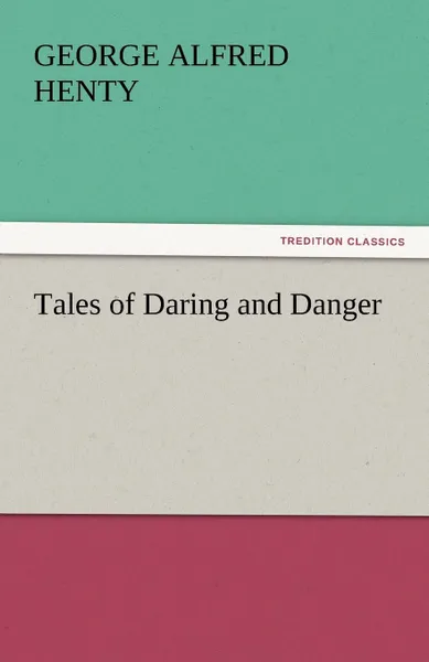 Обложка книги Tales of Daring and Danger, George Alfred Henty