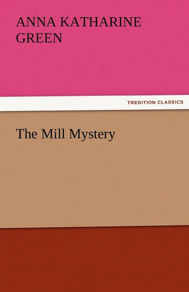 Обложка книги The Mill Mystery, Anna Katharine Green