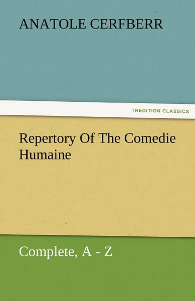 Обложка книги Repertory of the Comedie Humaine, Complete, a - Z, Anatole Cerfberr