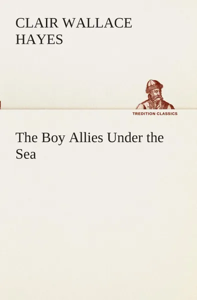 Обложка книги The Boy Allies Under the Sea, Clair W. (Clair Wallace) Hayes