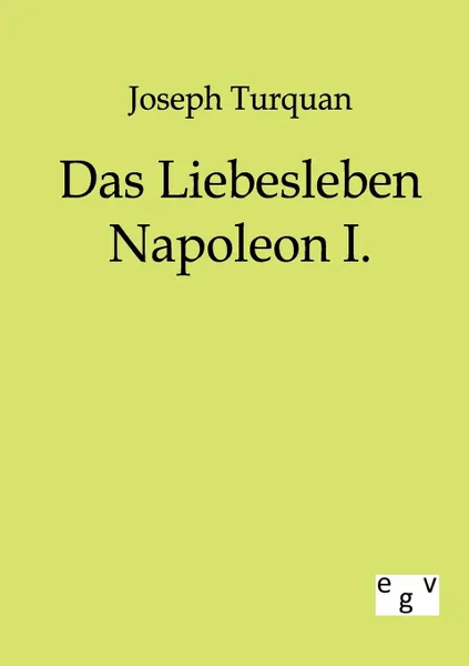 Обложка книги Das Liebesleben Napoleon I., Joseph Turquan