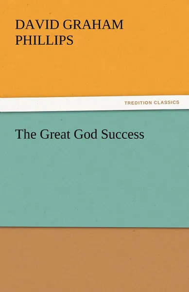 Обложка книги The Great God Success, David Graham Phillips