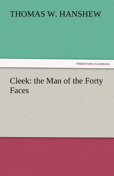 Обложка книги Cleek. The Man of the Forty Faces, Thomas W. Hanshew