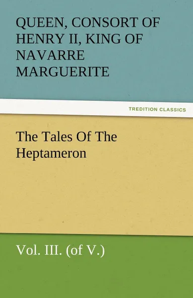 Обложка книги The Tales of the Heptameron, Vol. III. (of V.), Marguerite Queen Consort of Henry II