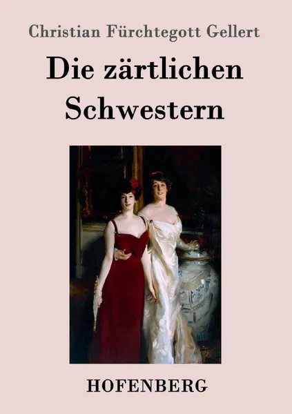 Обложка книги Die zartlichen Schwestern, Christian Fürchtegott Gellert