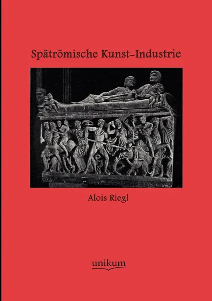 Обложка книги Spatromische Kunst-Industrie, Alois Riegl