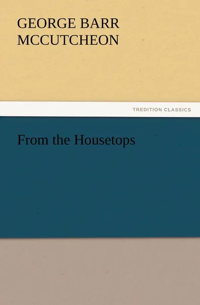 Обложка книги From the Housetops, George Barr McCutcheon