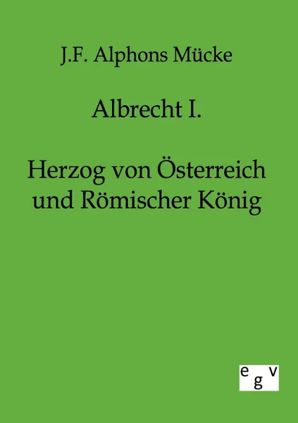 Обложка книги Albrecht I., J.F. Alphons Mücke