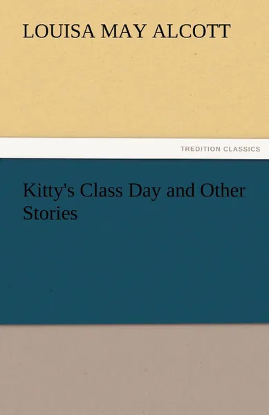 Обложка книги Kitty.s Class Day and Other Stories, Louisa May Alcott