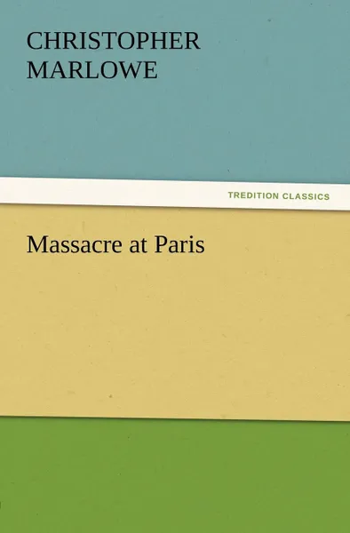 Обложка книги Massacre at Paris, Christopher Marlowe