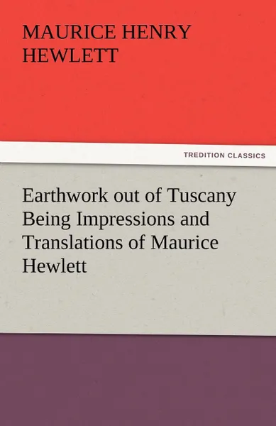 Обложка книги Earthwork Out of Tuscany Being Impressions and Translations of Maurice Hewlett, Maurice Henry Hewlett