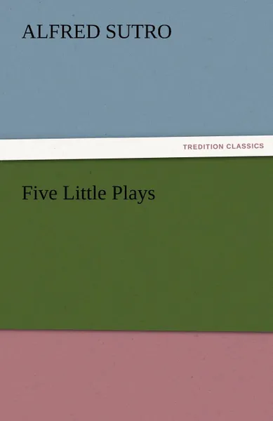 Обложка книги Five Little Plays, Alfred Sutro