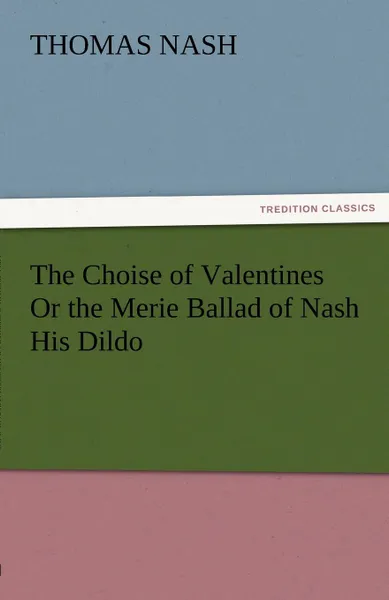 Обложка книги The Choise of Valentines or the Merie Ballad of Nash His Dildo, Thomas Nash