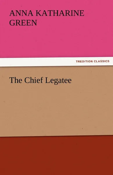 Обложка книги The Chief Legatee, Anna Katharine Green