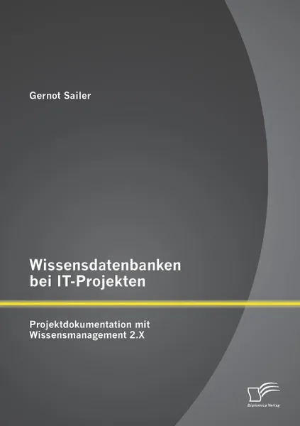 Обложка книги Wissensdatenbanken Bei It-Projekten. Projektdokumentation Mit Wissensmanagement 2.X, Gernot Sailer