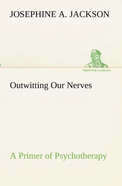 Обложка книги Outwitting Our Nerves A Primer of Psychotherapy, Josephine A. Jackson