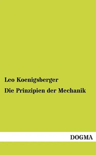 Обложка книги Die Prinzipien Der Mechanik, Leo Koenigsberger