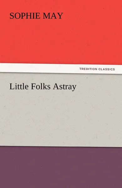 Обложка книги Little Folks Astray, Sophie May